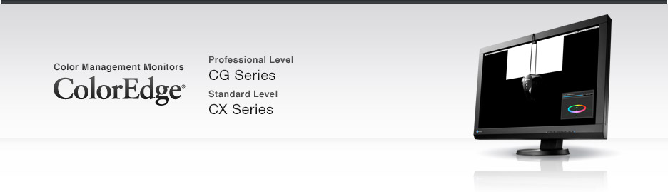 Color Management Monitors ColorEdge Professional Level CG Series Standard Level CX Series
